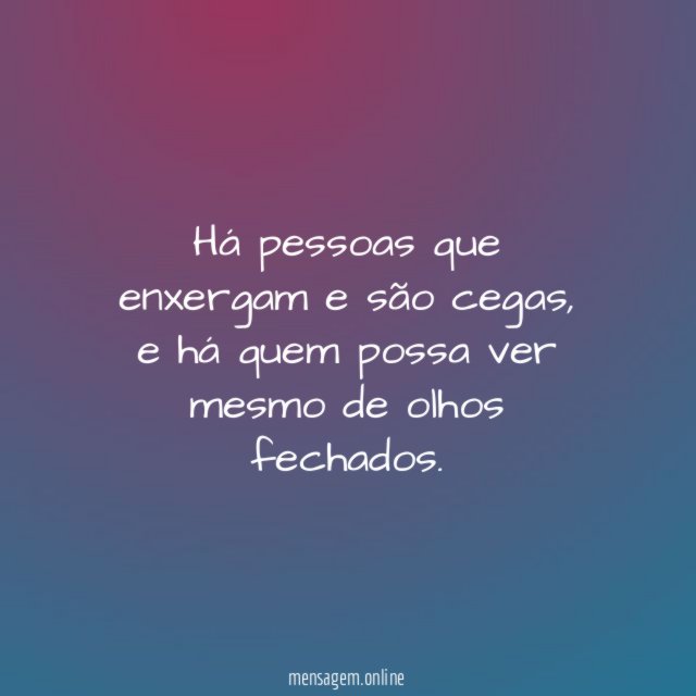 Há pessoas que enxergam e são cegas
