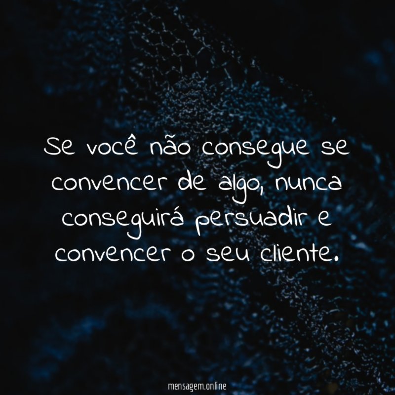 Se você não consegue se convencer de algo