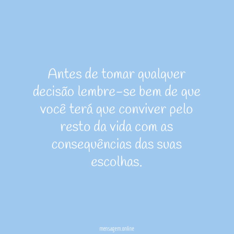 Antes de tomar qualquer decisão lembre-se bem de