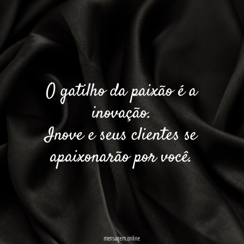 O gatilho da paixão é a inovação