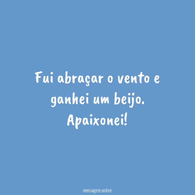 Fui abraçar o vento e ganhei um beijo