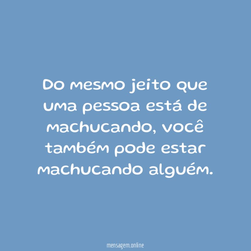 Do mesmo jeito que uma pessoa está de machucando