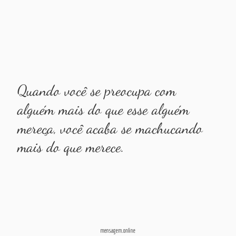 Quando você se preocupa com alguém mais do