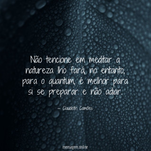 Não tencione em meditar a natureza lho fará