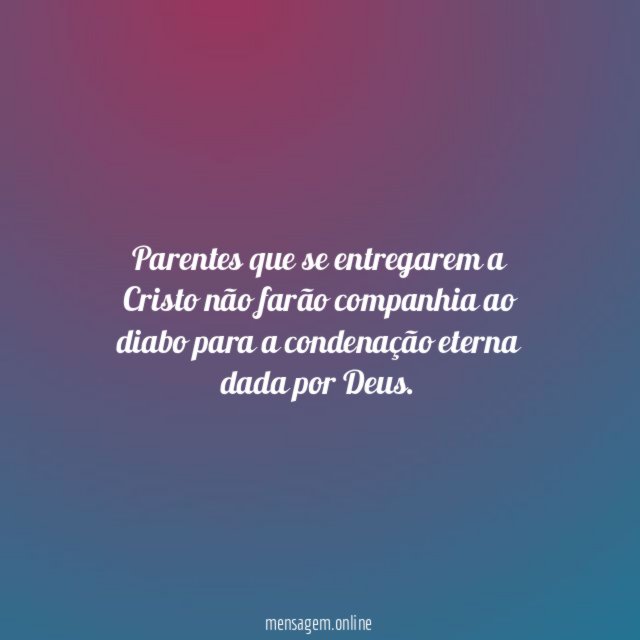 Parentes que se entregarem a Cristo não farão