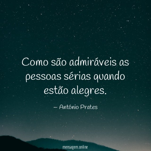 Como são admiráveis as pessoas sérias quando estão