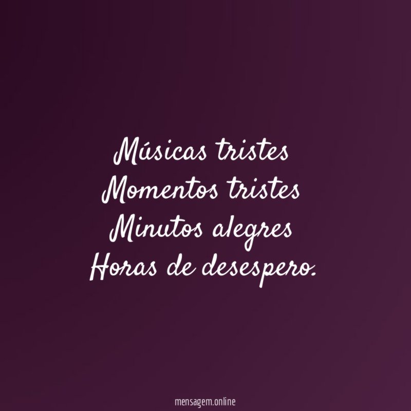 Músicas tristes Momentos tristes Minutos alegres Horas de desespero