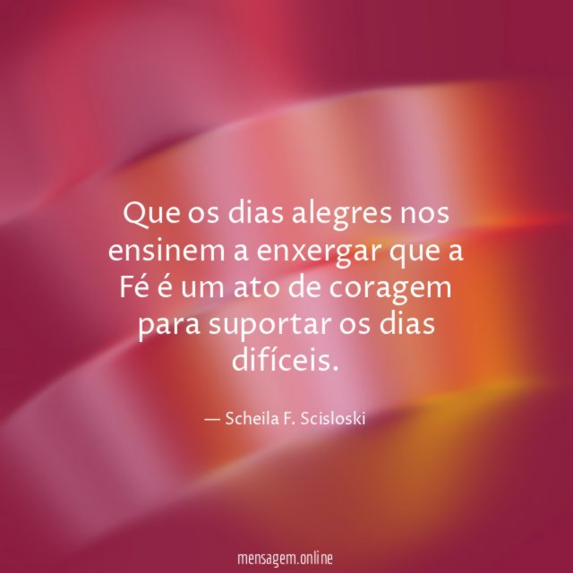 Que os dias alegres nos ensinem a enxergar