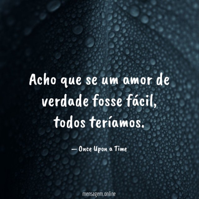 Acho que se um amor de verdade fosse fácil