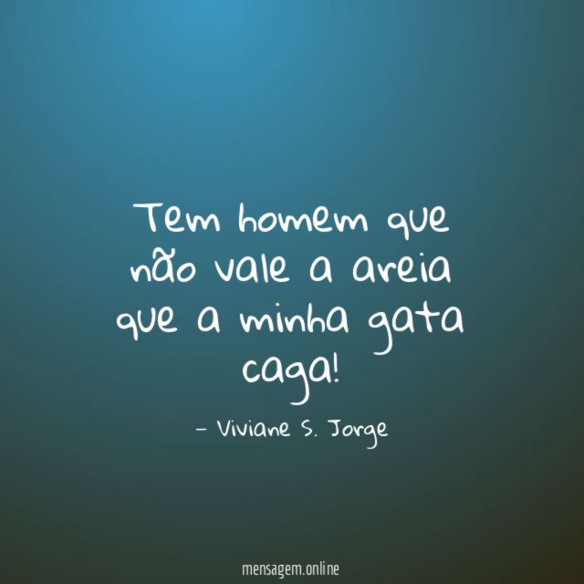 Tem homem que não vale a areia que