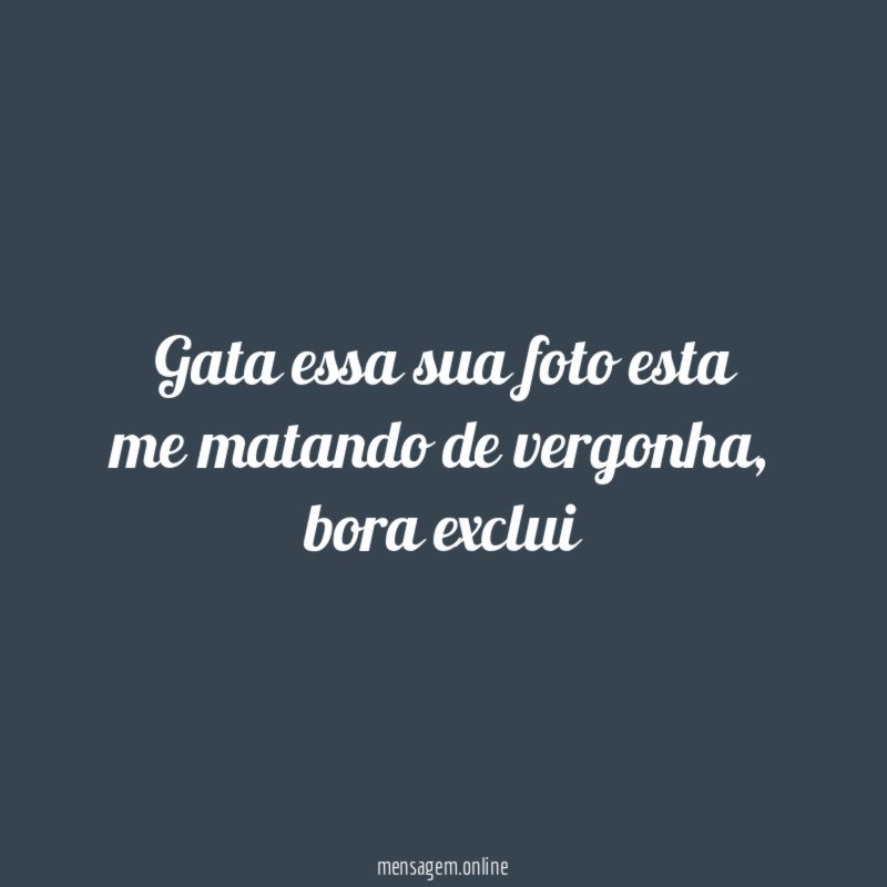 Gata essa sua foto esta me matando de vergonha