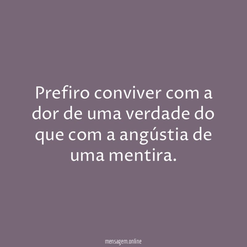 Prefiro conviver com a dor de uma verdade