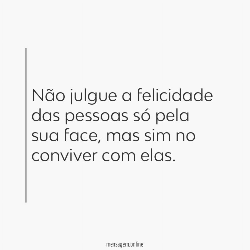 Não julgue a felicidade das pessoas só pela sua face
