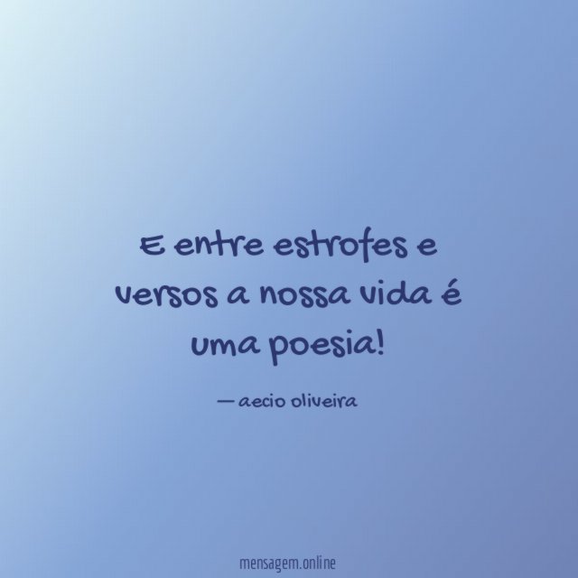 E entre estrofes e versos a nossa vida é uma poesia
