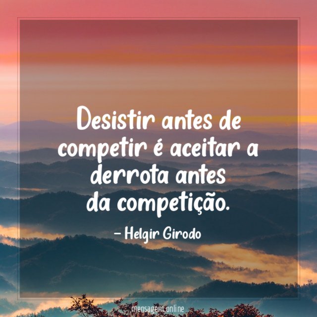 Desistir antes de competir é aceitar a derrota antes da competição