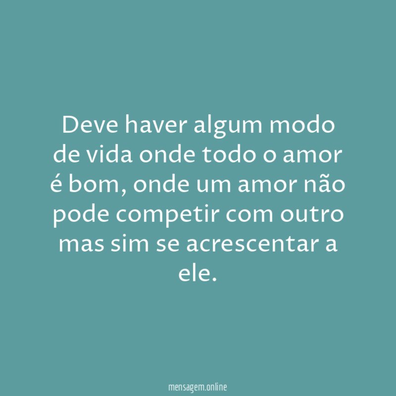 Deve haver algum modo de vida onde todo o amor é bom