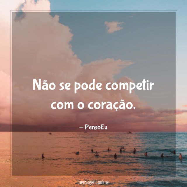 Não se pode competir com o coração