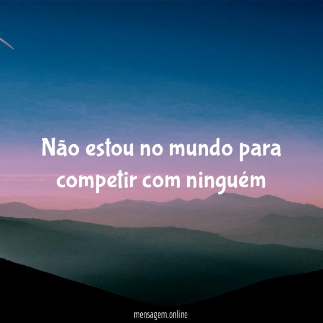 Não estou no mundo para competir com ninguém