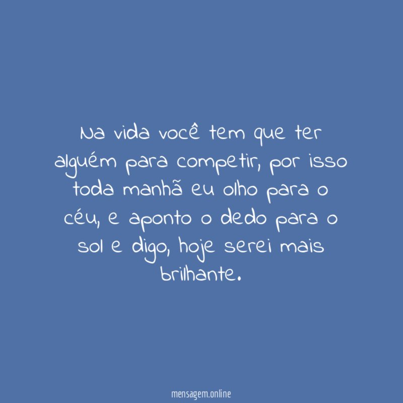 Na vida você tem que ter alguém para competir