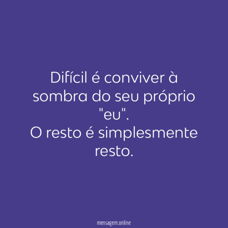 Difícil é conviver à sombra do seu próprio "eu"