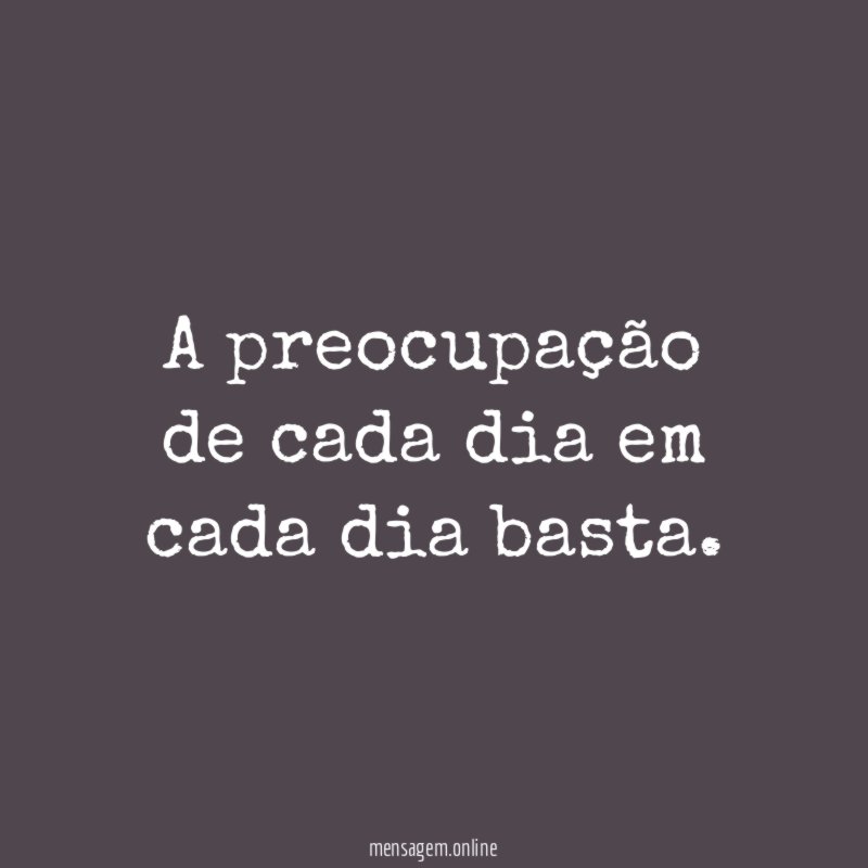 A preocupação de cada dia em cada dia basta