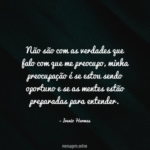 Não são com as verdades que falo com