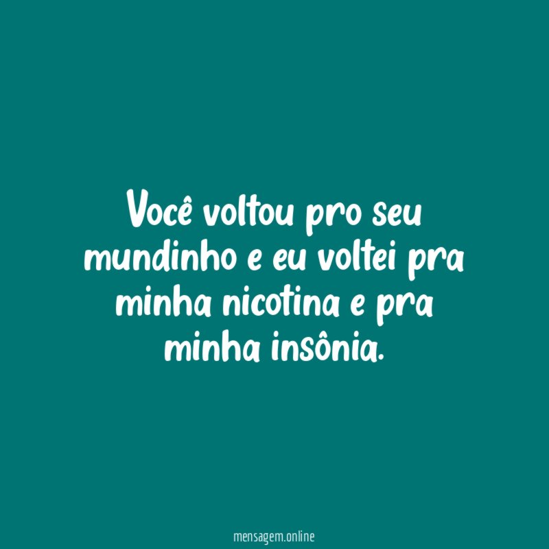 Você voltou pro seu mundinho e eu voltei