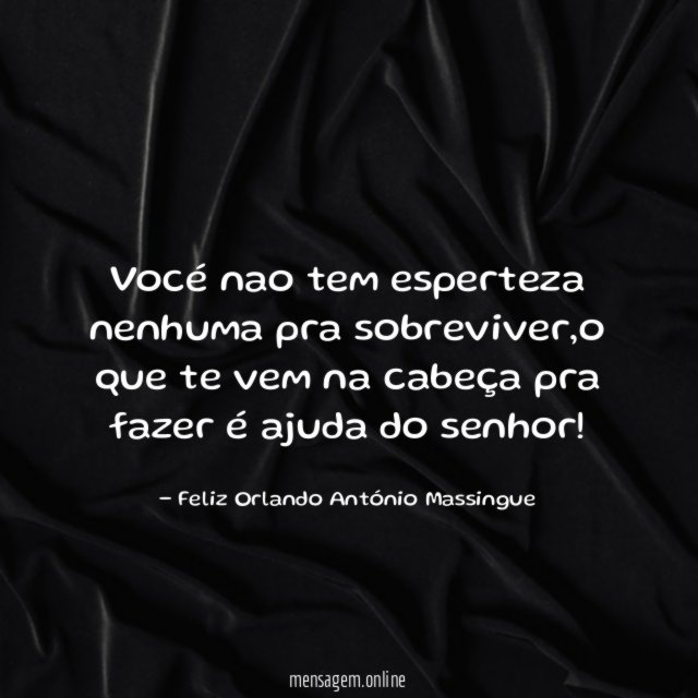 Vocé nao tem esperteza nenhuma pra sobreviver