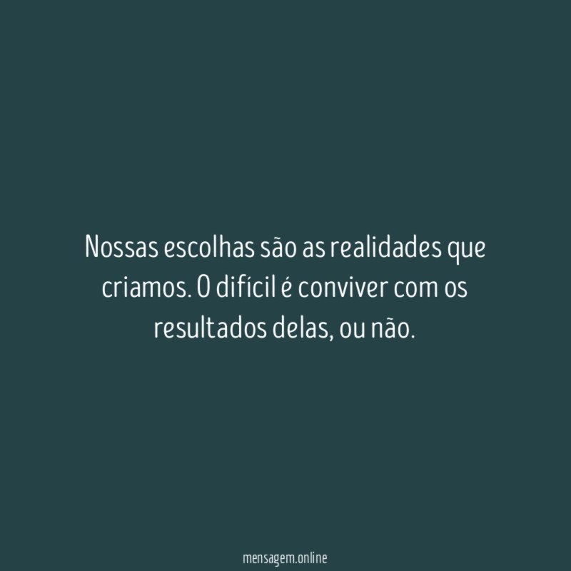 Nossas escolhas são as realidades que criamos