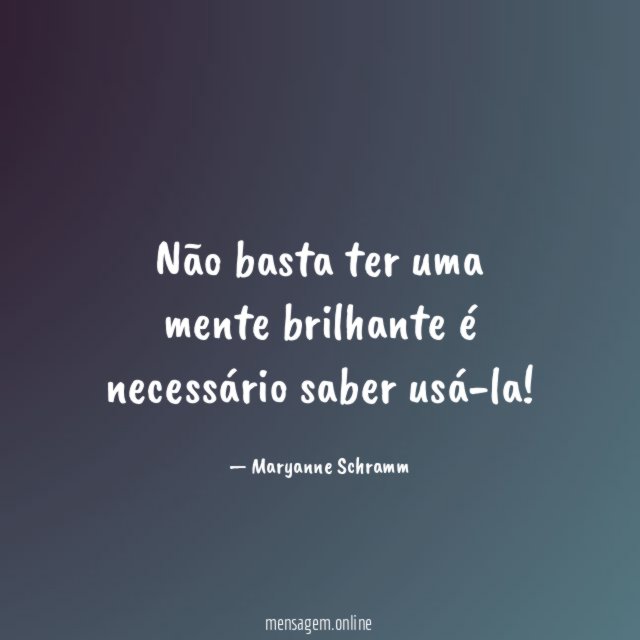 Não basta ter uma mente brilhante é necessário saber usá-la
