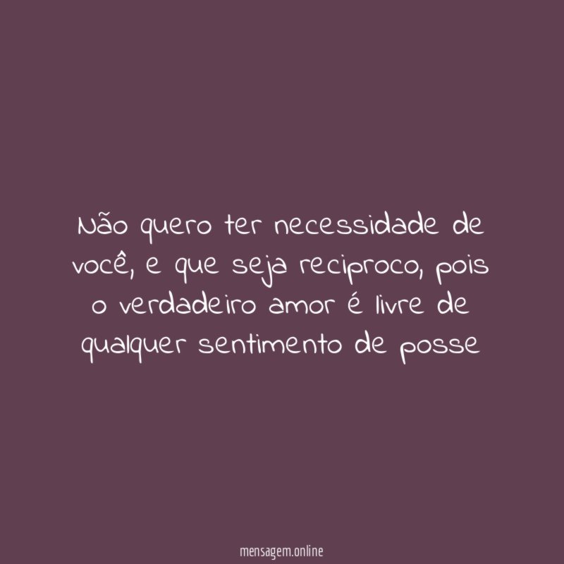 Não quero ter necessidade de você