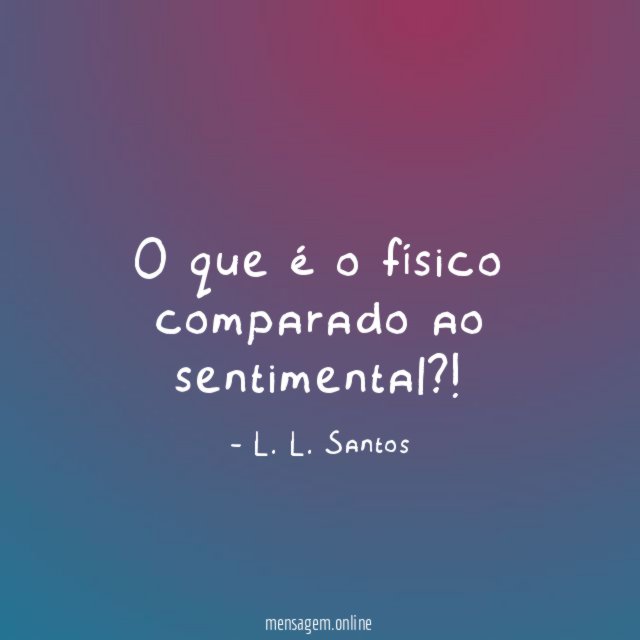 O que é o físico comparado ao sentimental