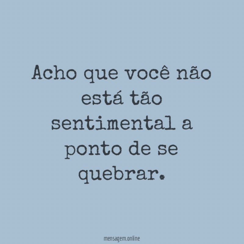 Acho que você não está tão sentimental a