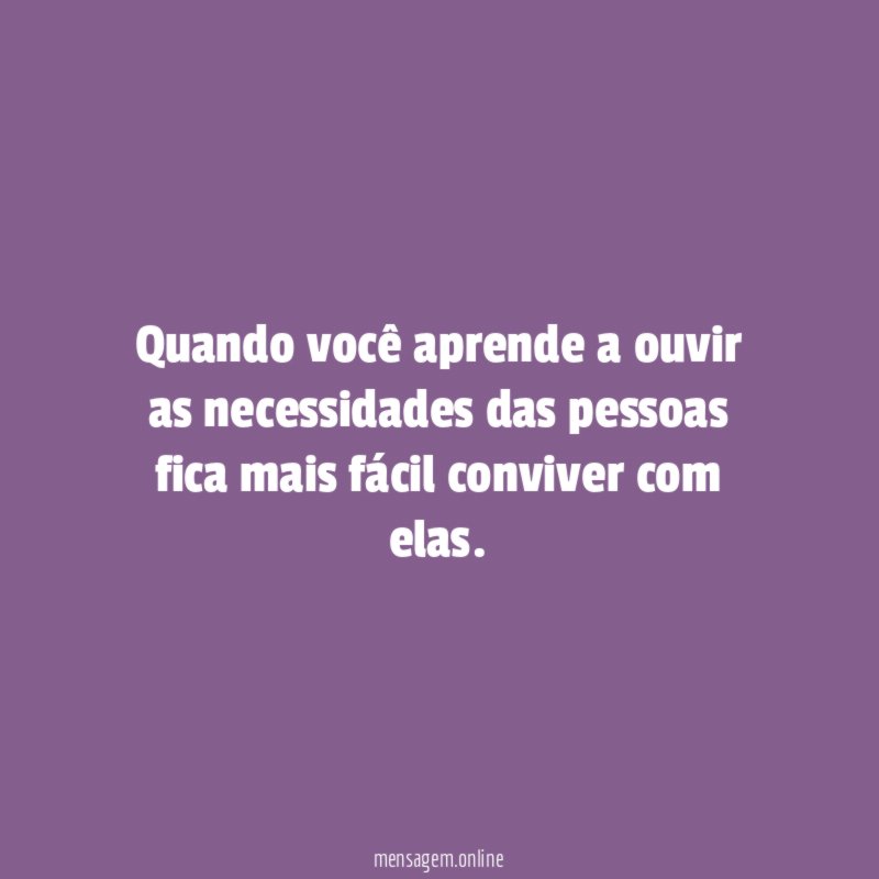 Quando você aprende a ouvir as necessidades das