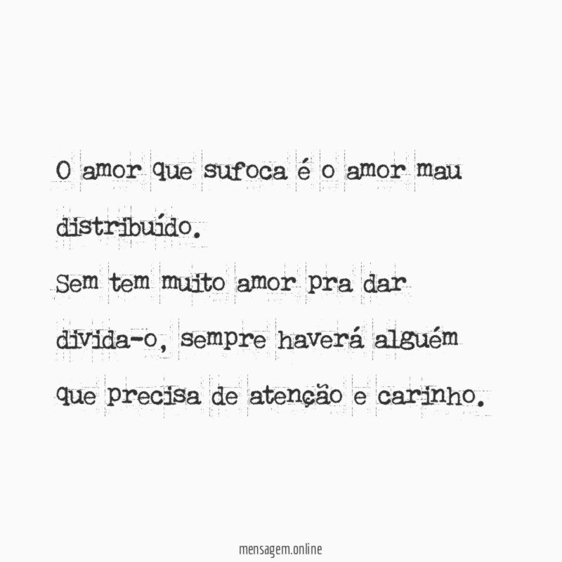 O amor que sufoca é o amor mau distribuído