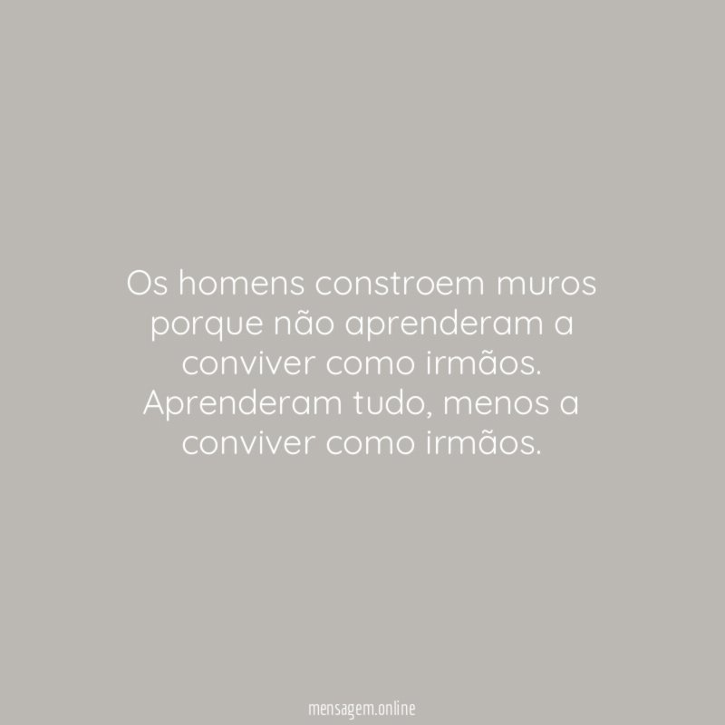 Os homens constroem muros porque não aprenderam a