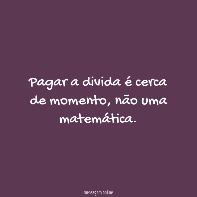 Pagar a divida é cerca de momento