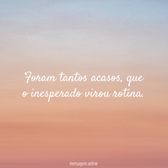 Foram tantos acasos