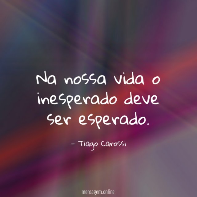 Na nossa vida o inesperado deve ser esperado
