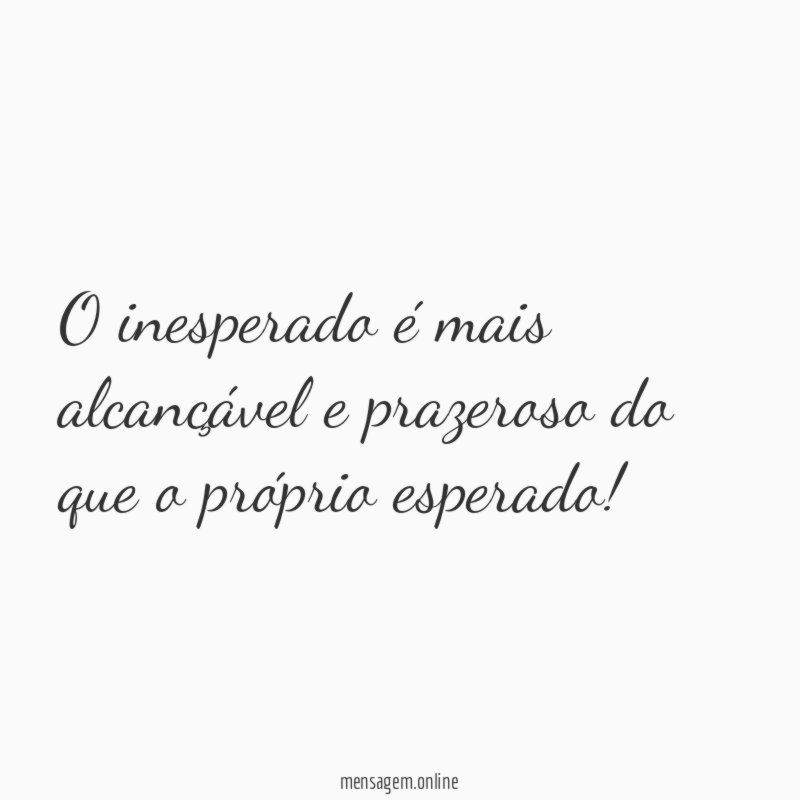 O inesperado é mais alcançável e prazeroso do