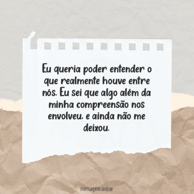 Eu queria poder entender o que realmente houve entre nós