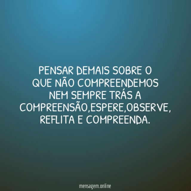 Pensar demais sobre o que não compreendemos nem