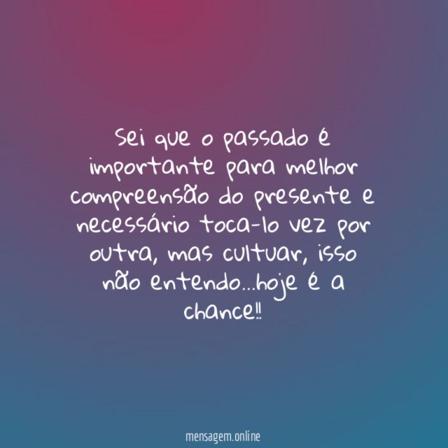 Sei que o passado é importante para melhor