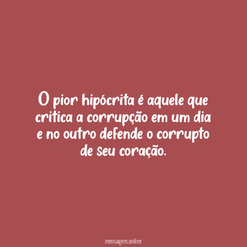 O pior hipócrita é aquele que critica a