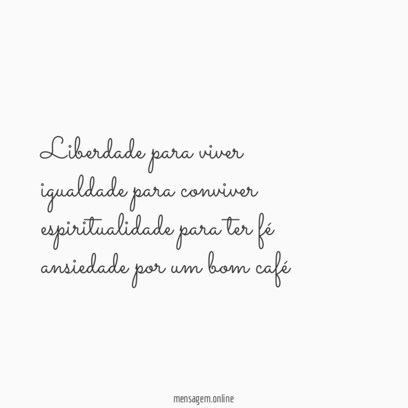 liberdade para viver igualdade para conviver espiritualidade para ter fé ansiedade