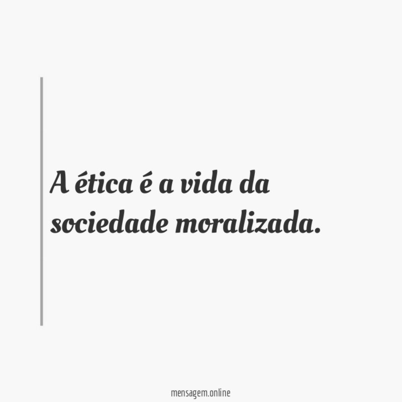 A ética é a vida da sociedade moralizada