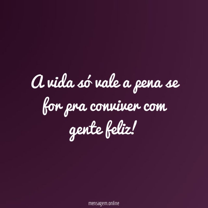 A vida só vale a pena se for