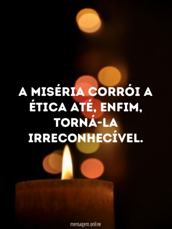 A miséria corrói a ética até
