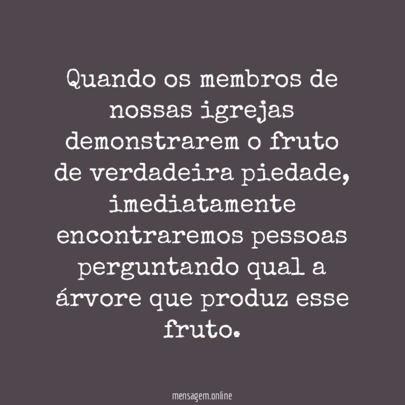 Quando os membros de nossas igrejas demonstrarem o fruto de verdadeira piedade