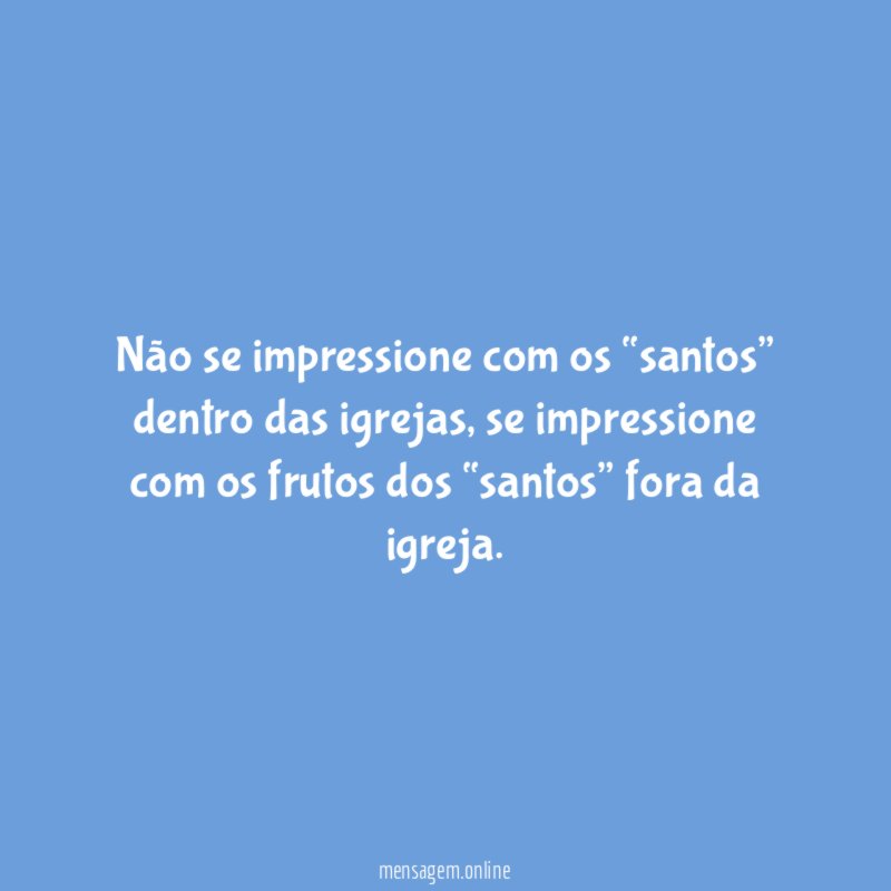 Não se impressione com os “santos” dentro das igrejas